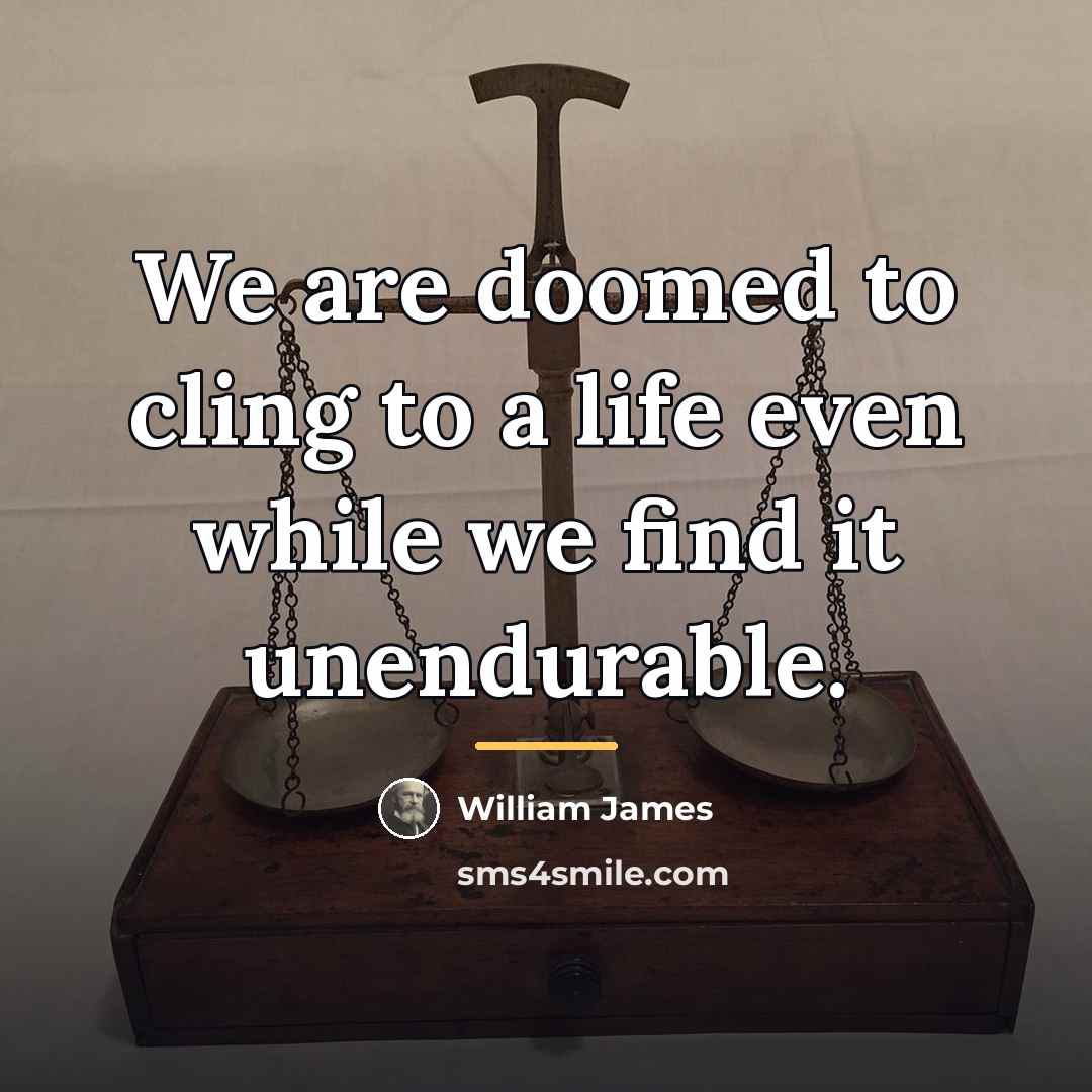 “We are doomed to cling to a life even while…” quote by William James