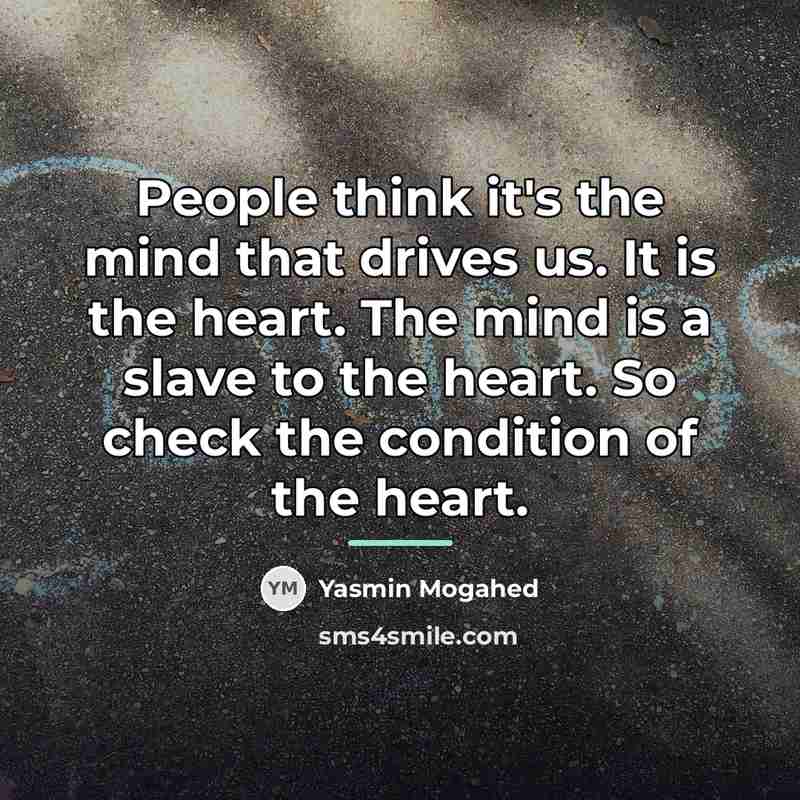 “People think it's the mind that drives us. It is…” quote by Yasmin Mogahed