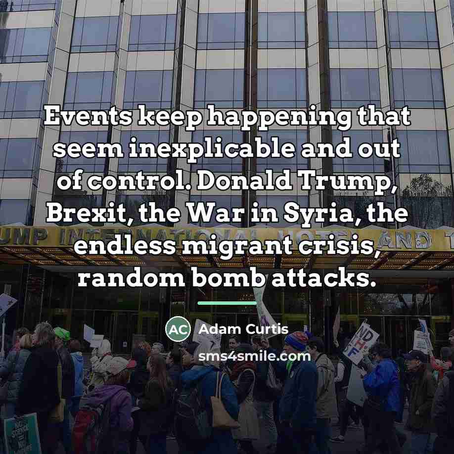 “Events keep happening that seem inexplicable and out of control.…” quote by Adam Curtis