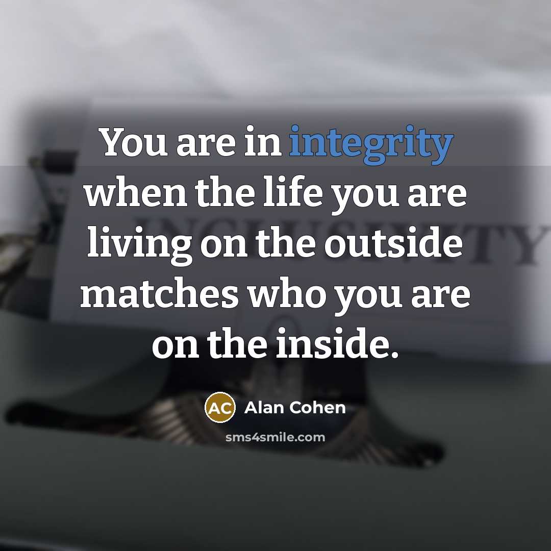 “You are in integrity when the life you are living…” quote by Alan Cohen