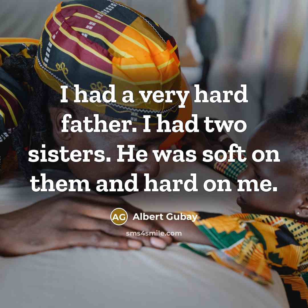 “I had a very hard father. I had two sisters.…” quote by Albert Gubay