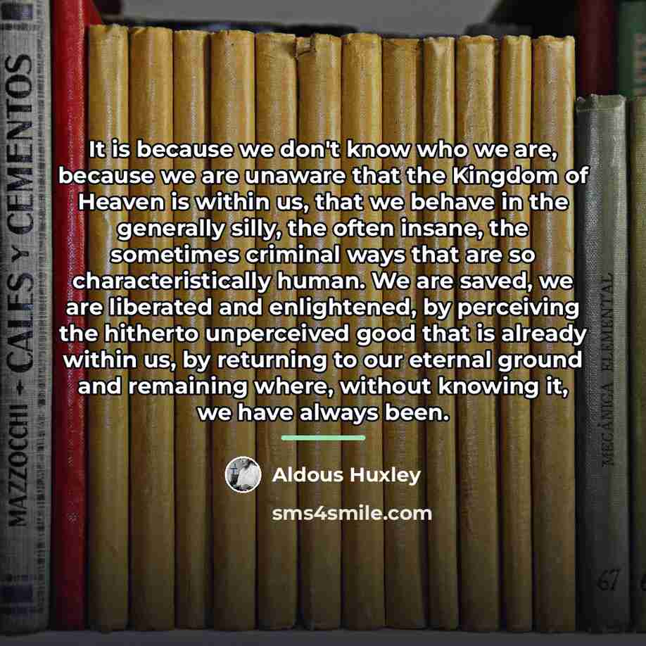 “It is because we don't know who we are, because…” quote by Aldous Huxley