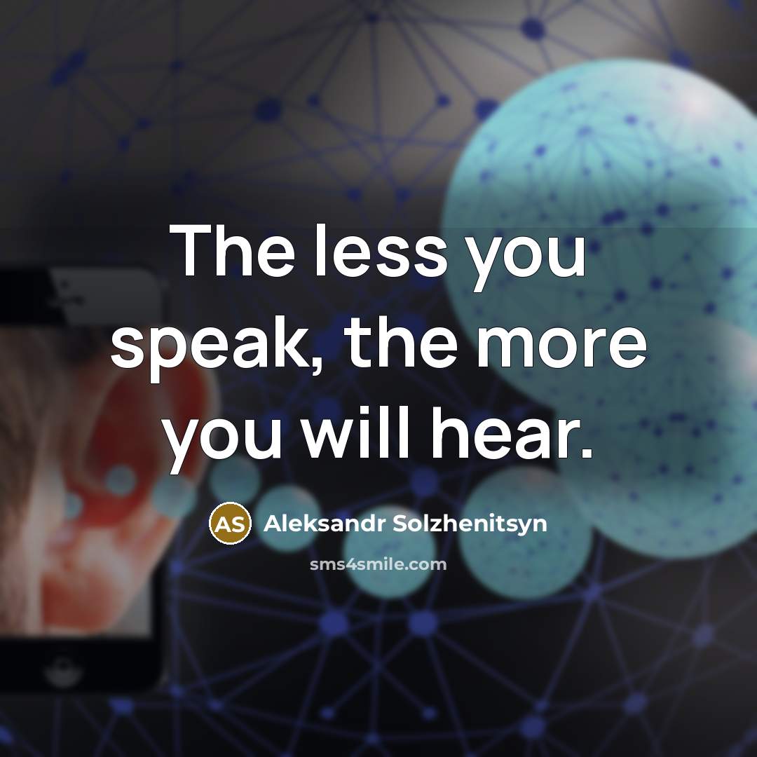 “The less you speak, the more you will hear.” quote by Aleksandr Solzhenitsyn