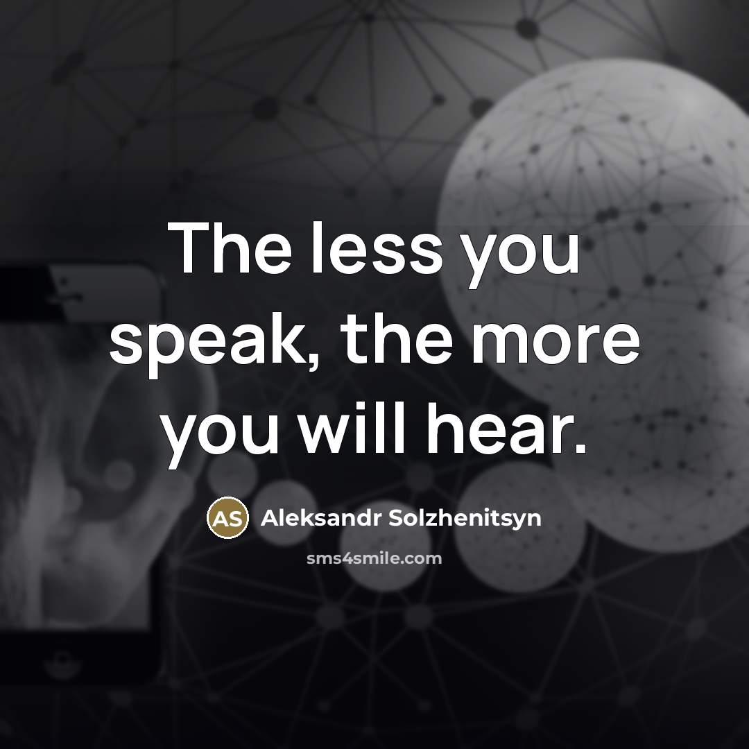 “The less you speak, the more you will hear.…” quote by Aleksandr Solzhenitsyn
