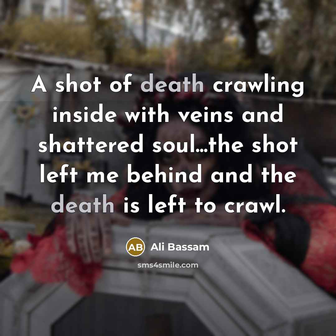 “A shot of death crawling inside with veins and shattered…” quote by Ali Bassam