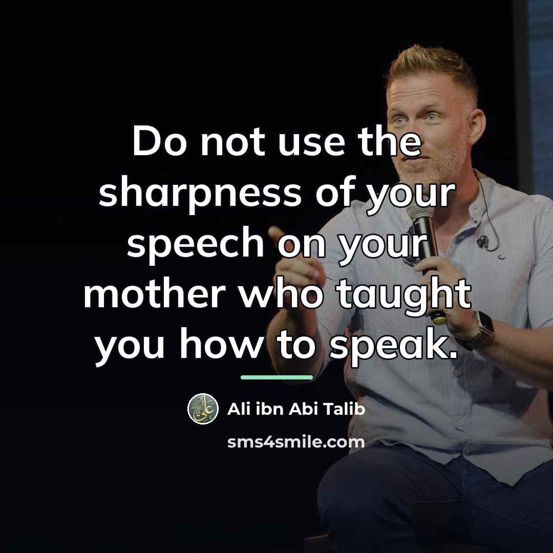 “Do not use the sharpness of your speech on your…” quote by Ali ibn Abi Talib