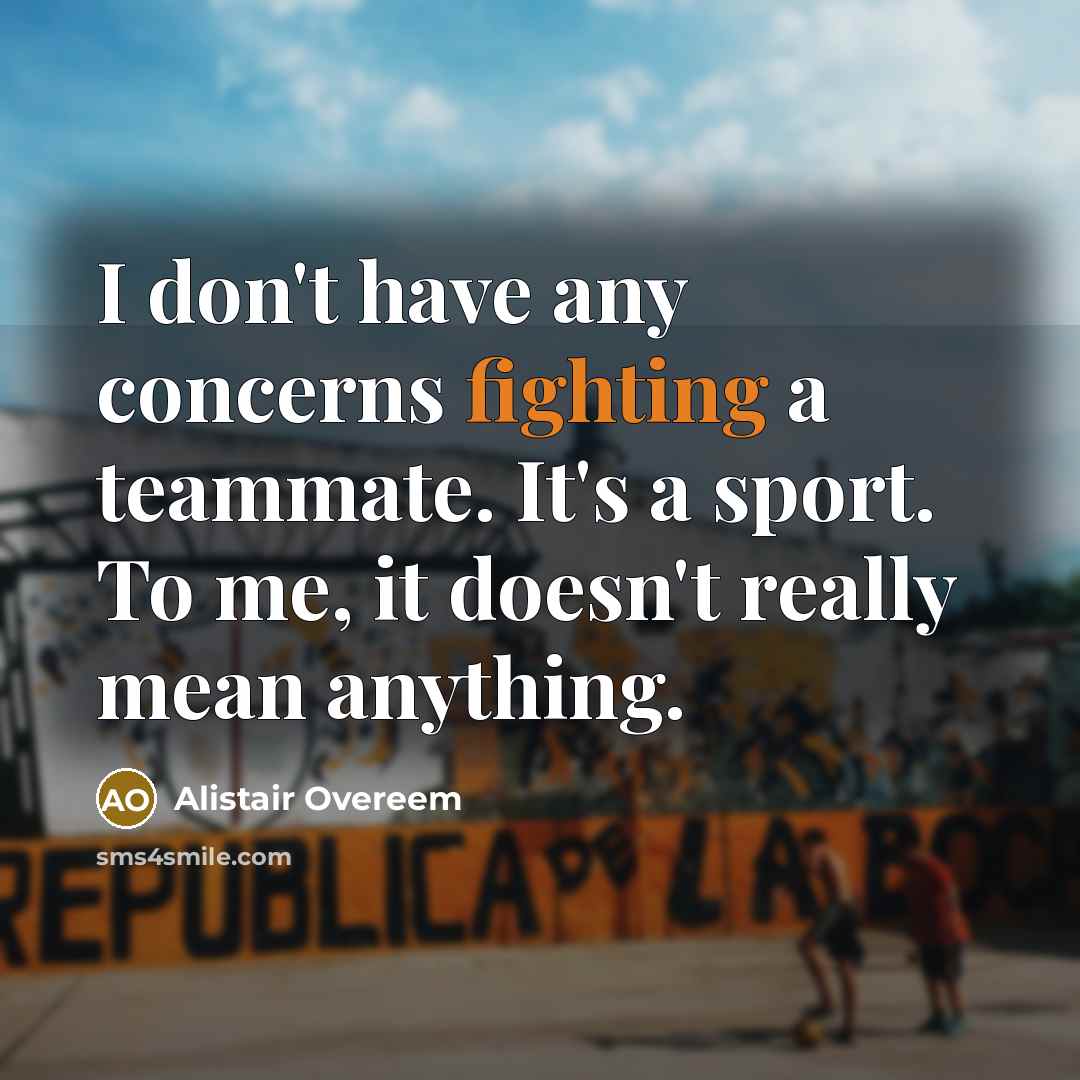 “I don't have any concerns fighting a teammate. It's a…” quote by Alistair Overeem