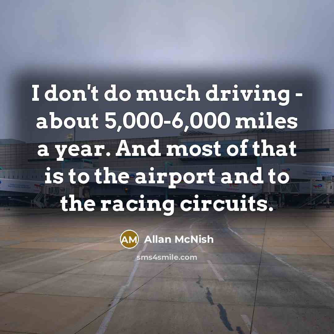 “I don't do much driving - about 5,000-6,000 miles a…” quote by Allan McNish