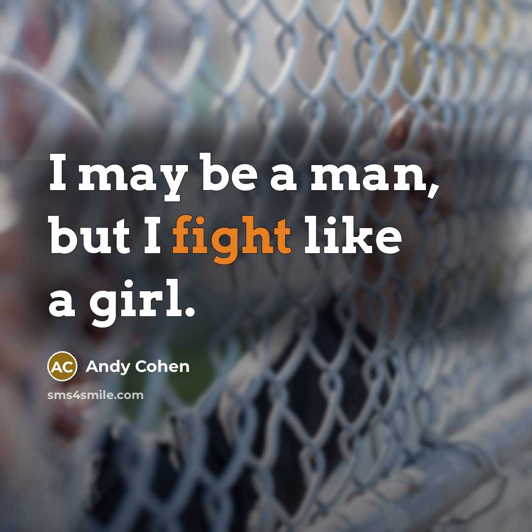 “I may be a man, but I fight like a…” quote by Andy Cohen