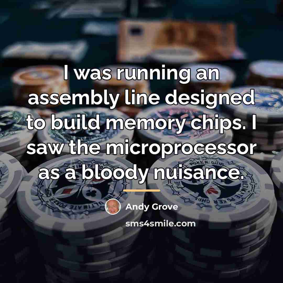 “I was running an assembly line designed to build memory…” quote by Andy Grove