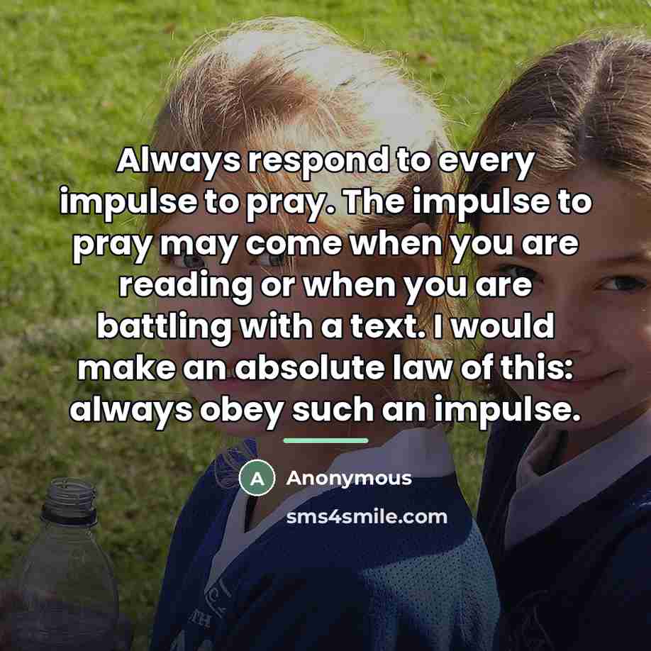 “Always respond to every impulse to pray. The impulse to…” quote by Anonymous