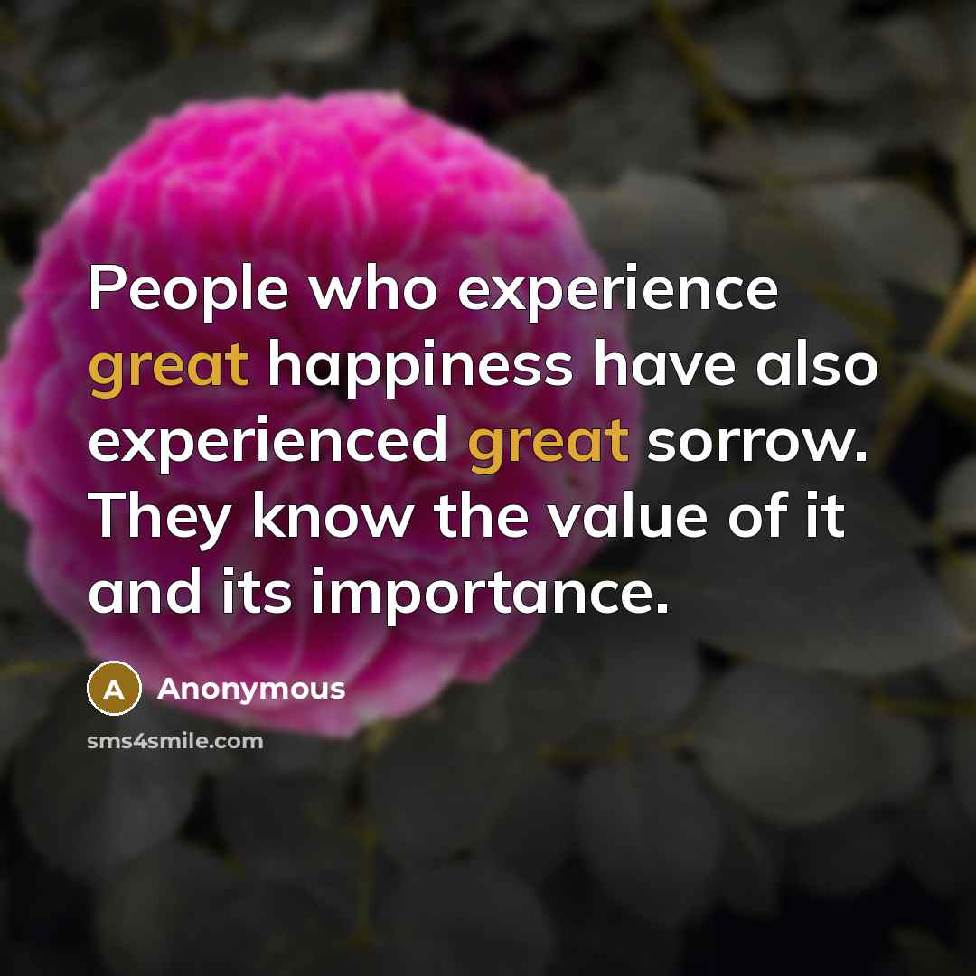 “People who experience great happiness have also experienced great sorrow.…” quote by Anonymous