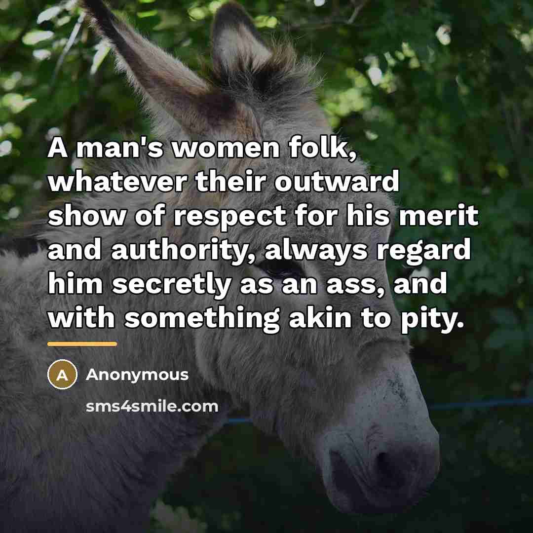 “A man's women folk, whatever their outward show of respect…” quote by Anonymous