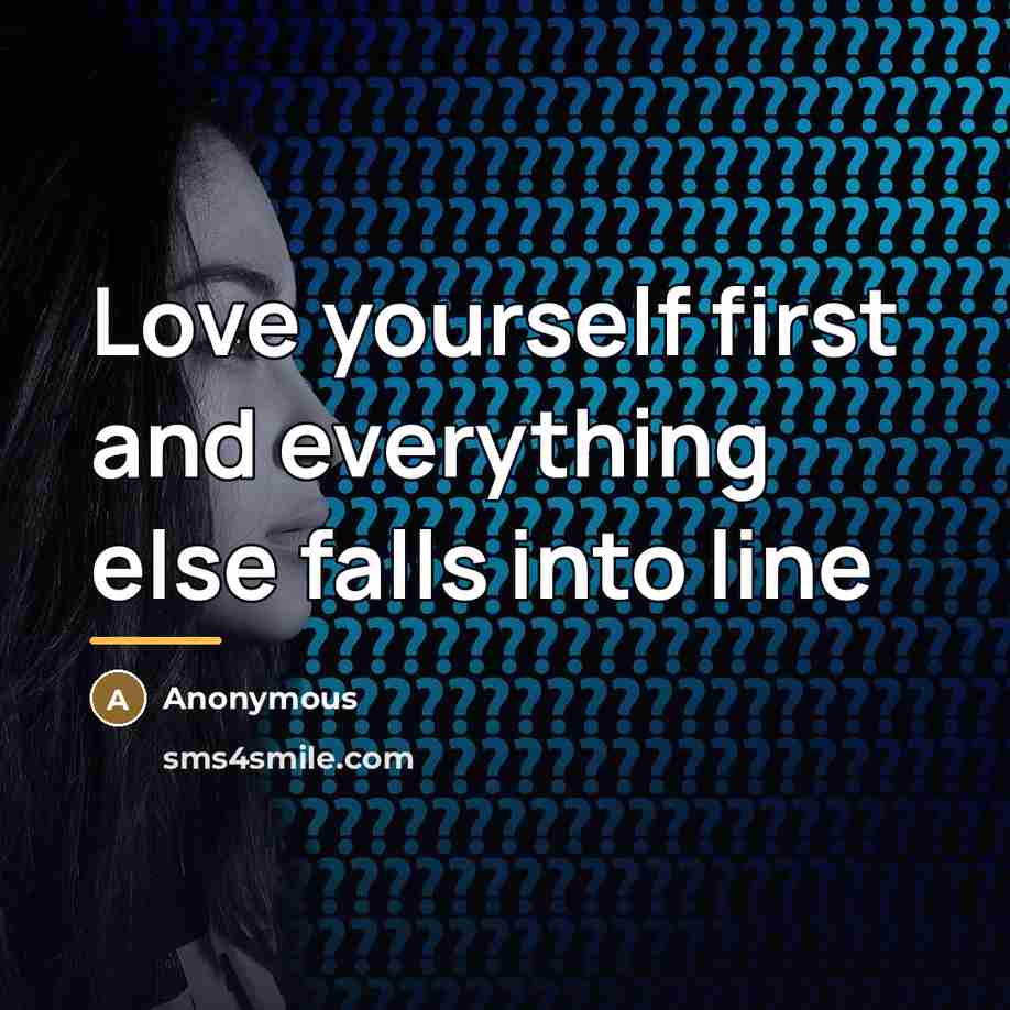 “Love yourself first and everything else falls into line…” quote by Anonymous