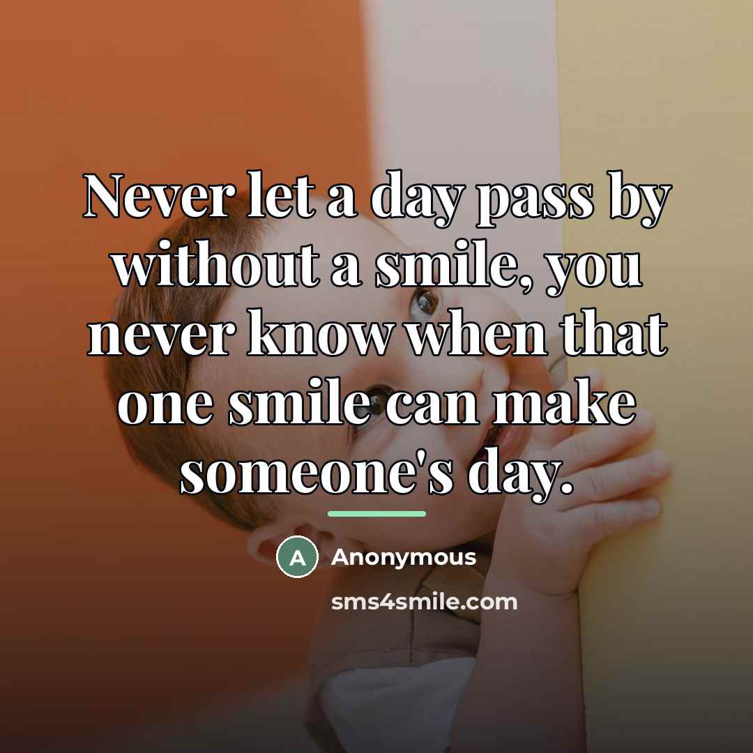 “Never let a day pass by without a smile, you…” quote by Anonymous