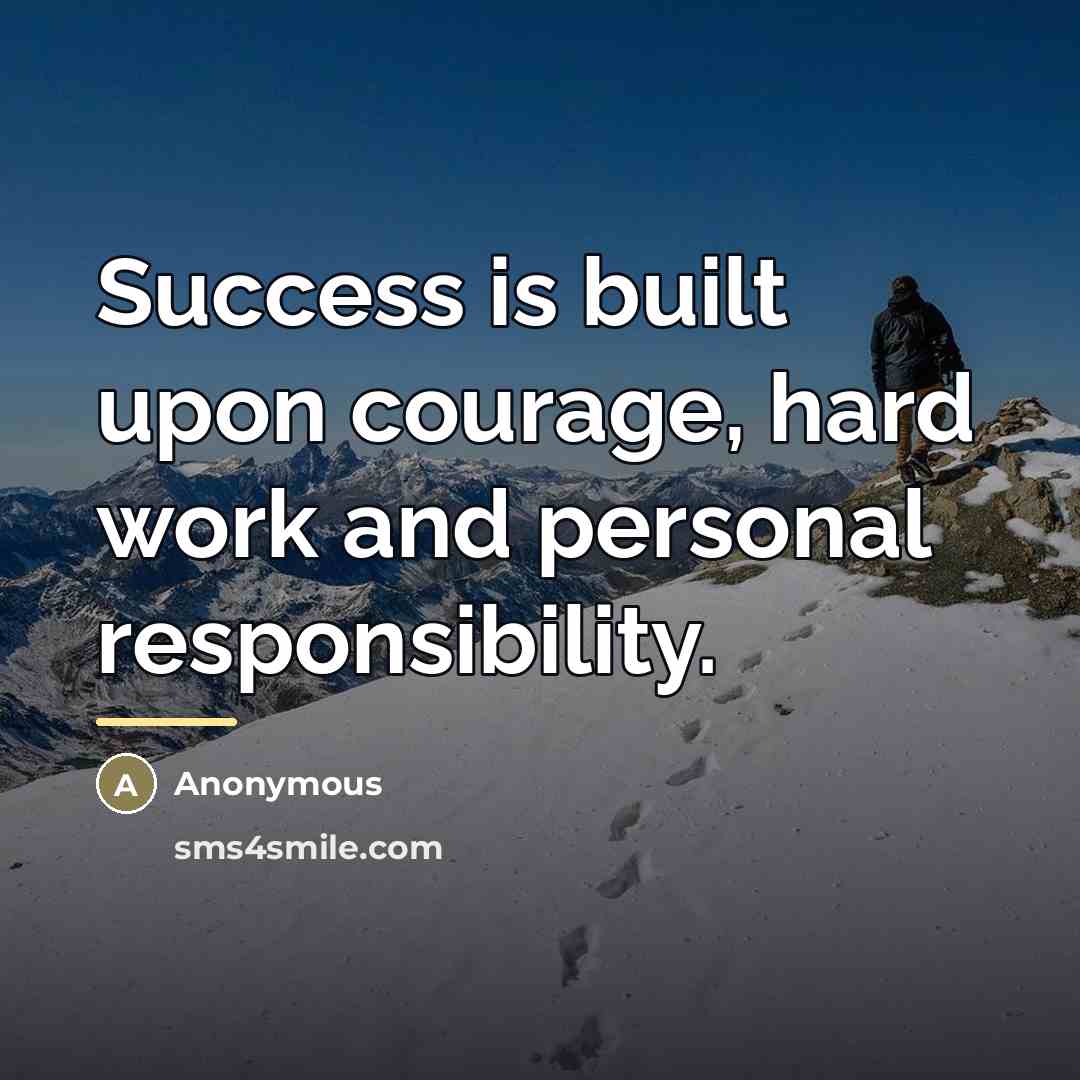 “Success is built upon courage, hard work and personal responsibility.…” quote by Anonymous