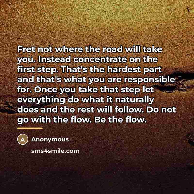 “Fret not where the road will take you. Instead concentrate…” quote by Anonymous