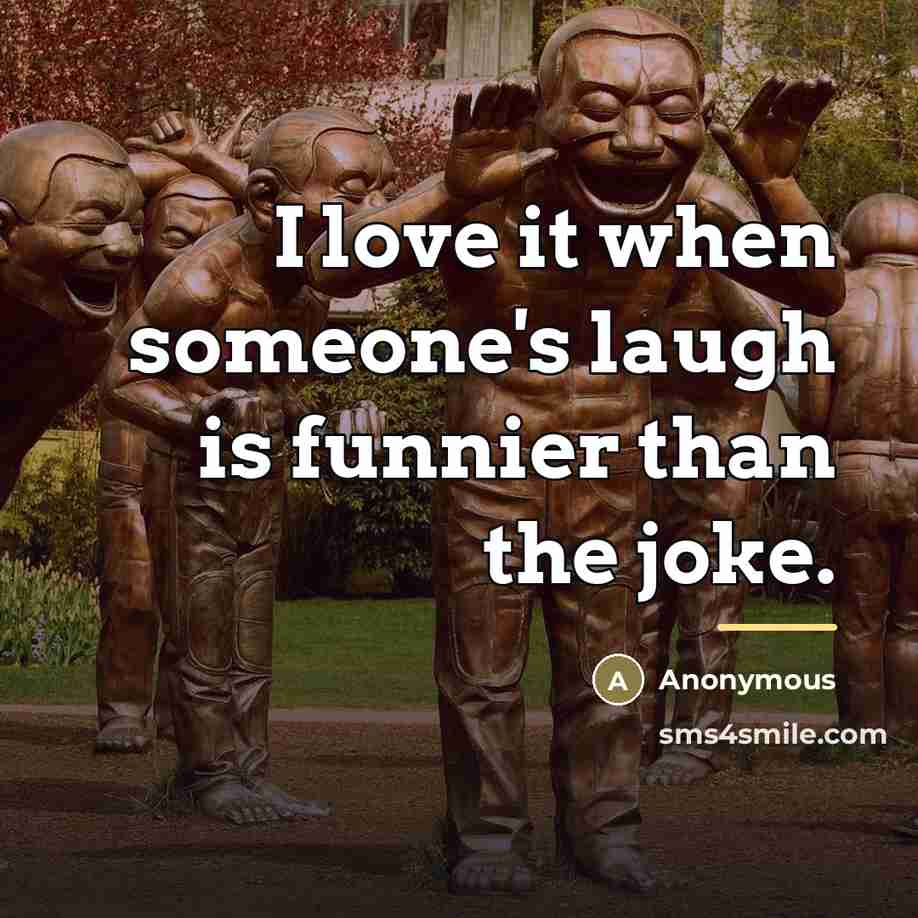 “I love it when someone's laugh is funnier than the…” quote by Anonymous