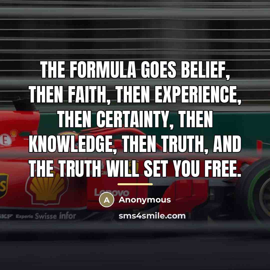 “The formula goes belief, then faith, then experience, then certainty,…” quote by Anonymous