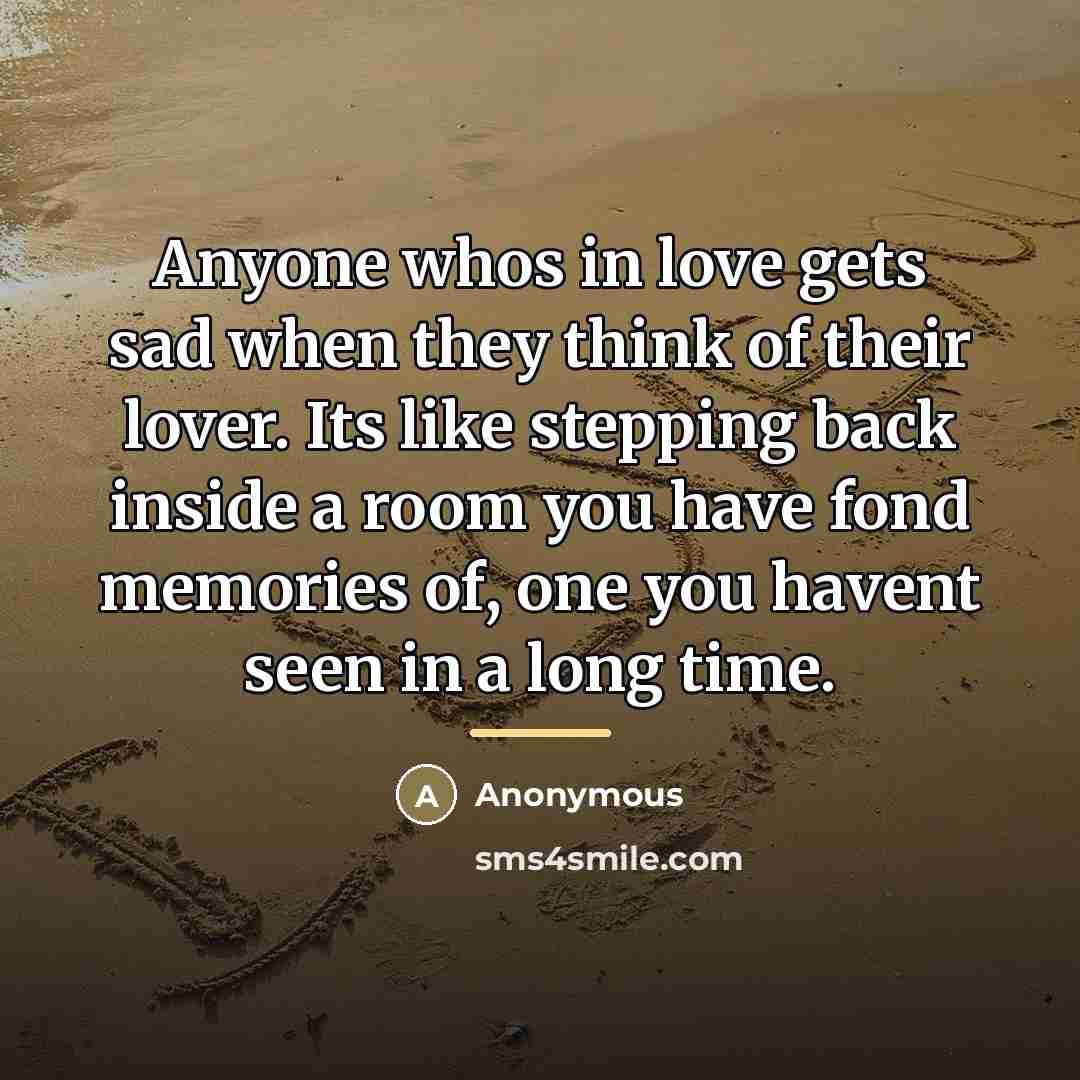 “Anyone whos in love gets sad when they think of…” quote by Anonymous