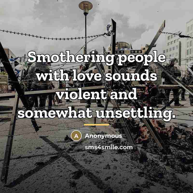 “Smothering people with love sounds violent and somewhat unsettling.…” quote by Anonymous