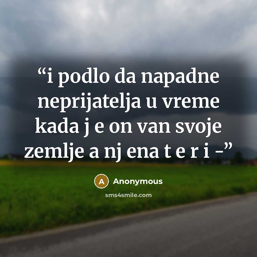 “i podlo da napadne neprijatelja u vreme kada j e on van svoje zemlje a nj ena t e r i -” quote by Anonymous