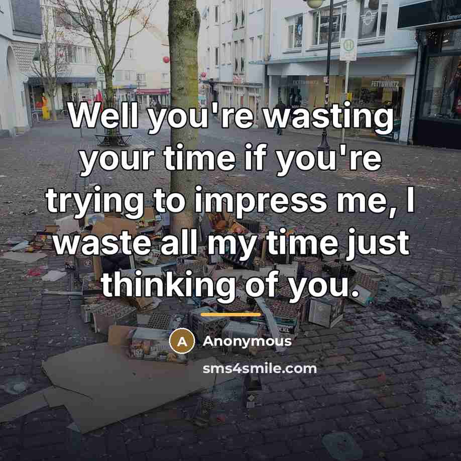 “Well you're wasting your time if you're trying to impress…” quote by Anonymous