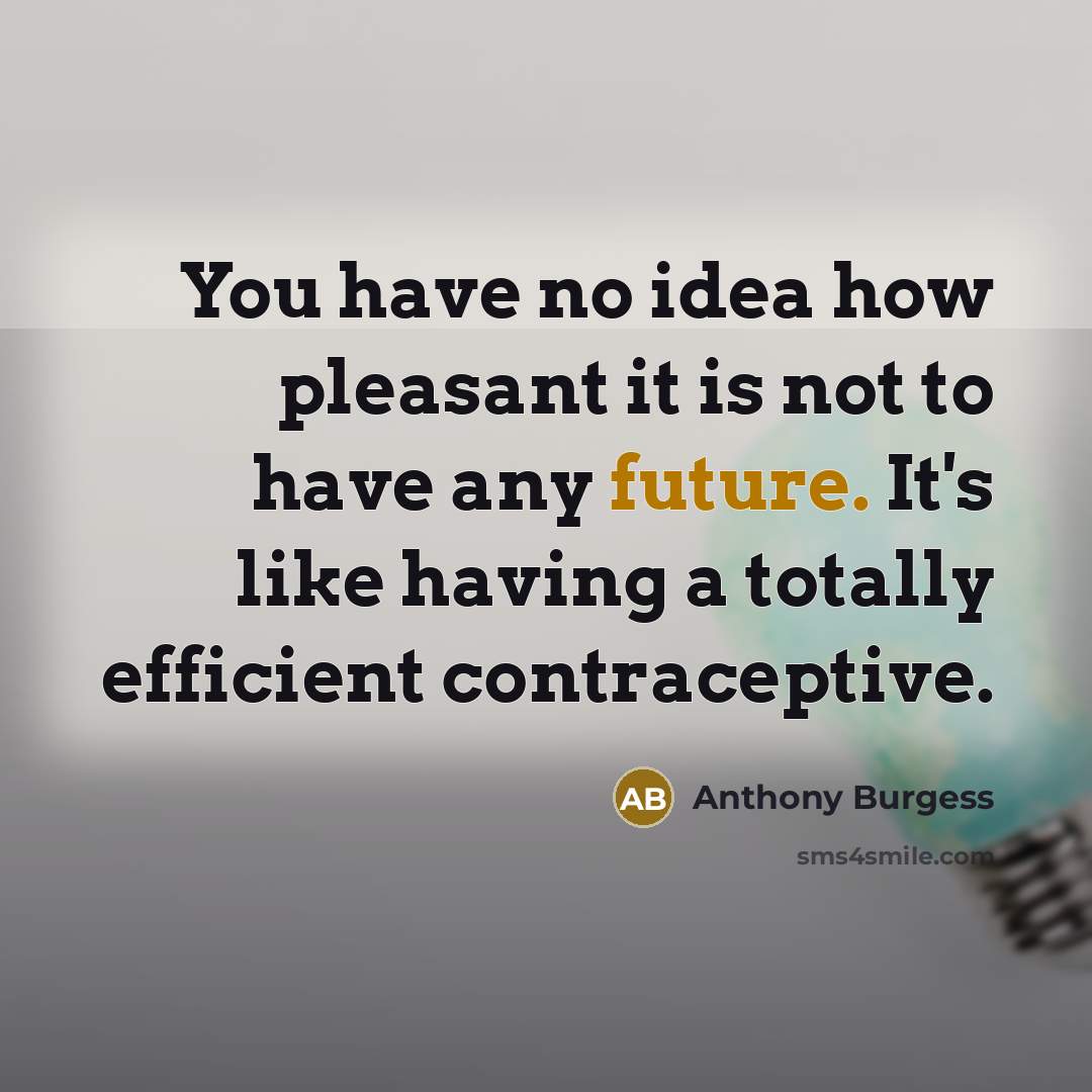 “You have no idea how pleasant it is not to…” quote by Anthony Burgess