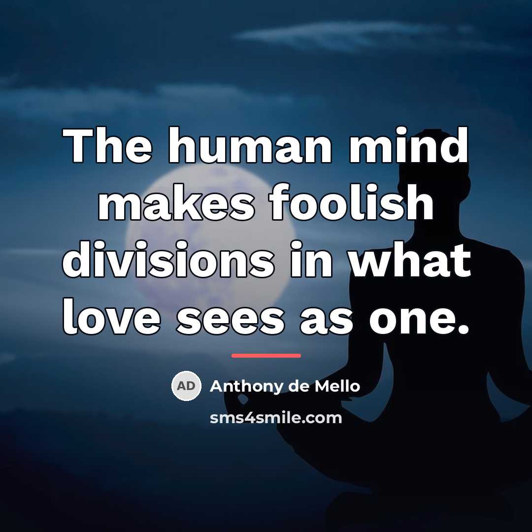 “The human mind makes foolish divisions in what love sees…” quote by Anthony de Mello