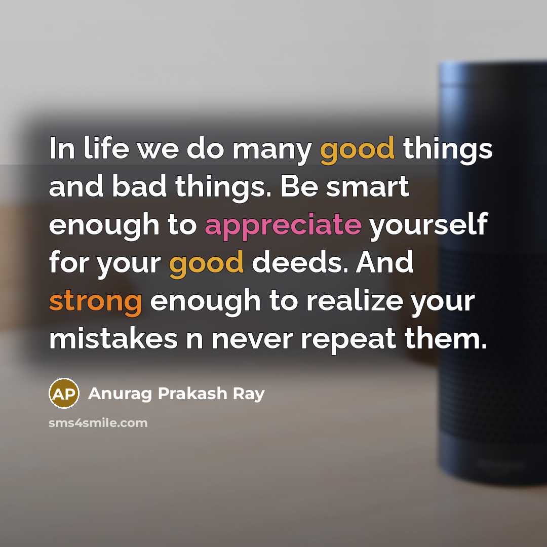 “In life we do many good things and bad things.…” quote by Anurag Prakash Ray