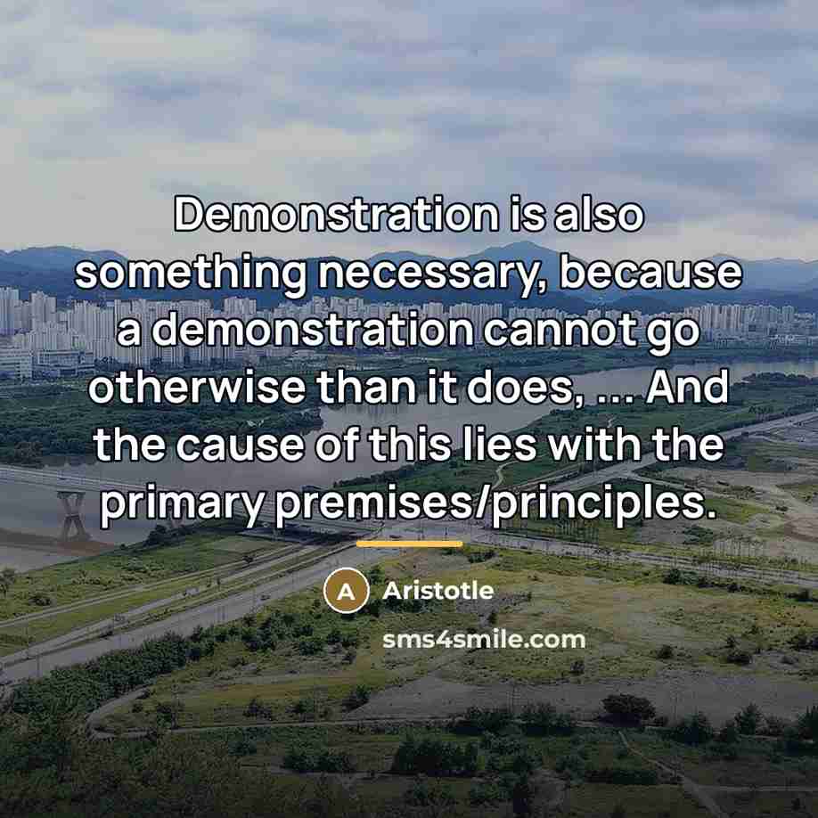 “Demonstration is also something necessary, because a demonstration cannot go…” quote by Aristotle