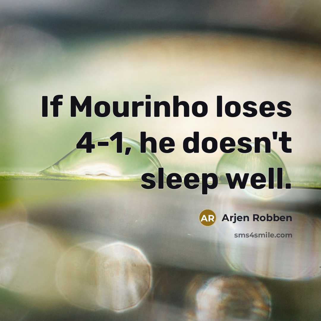 “If Mourinho loses 4-1, he doesn't sleep well.…” quote by Arjen Robben