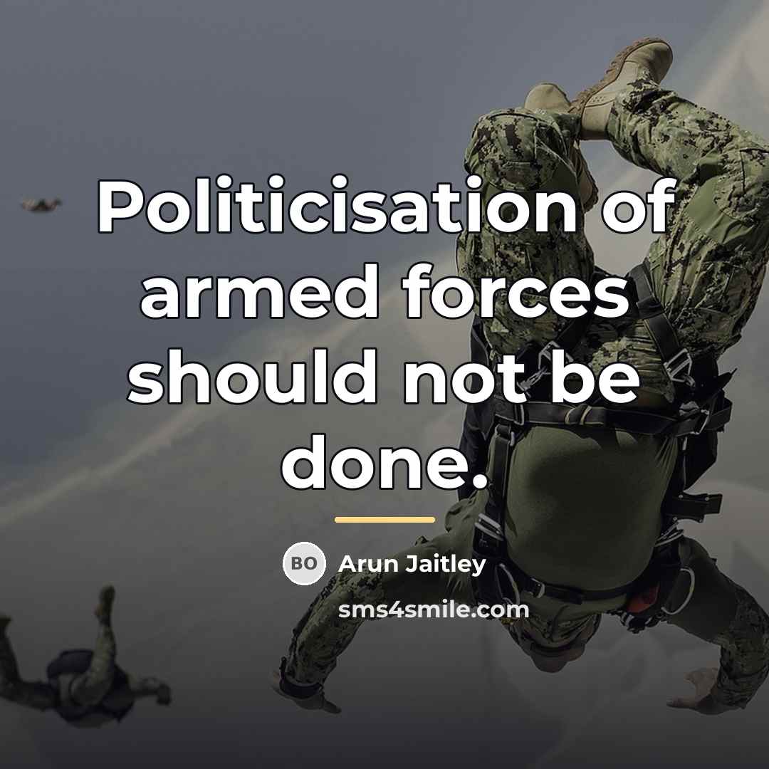 “Politicisation of armed forces should not be done.…” quote by Arun Jaitley