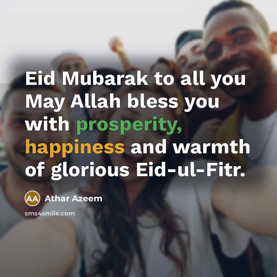“Eid Mubarak to all you May Allah bless you with prosperity, happiness and warmth of glorious Eid-ul-Fitr.” quote by Athar Azeem