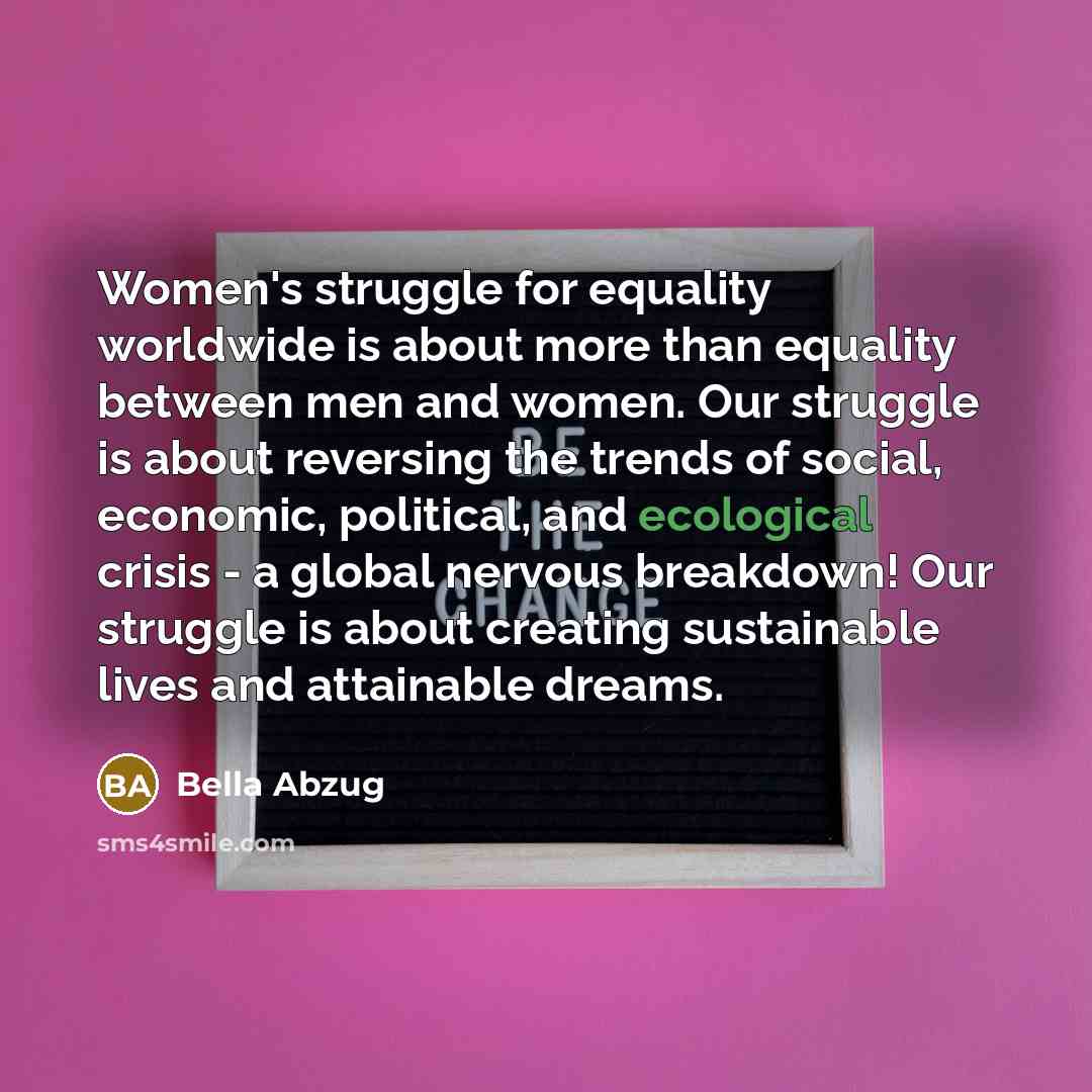 “Women's struggle for equality worldwide is about more than equality…” quote by Bella Abzug