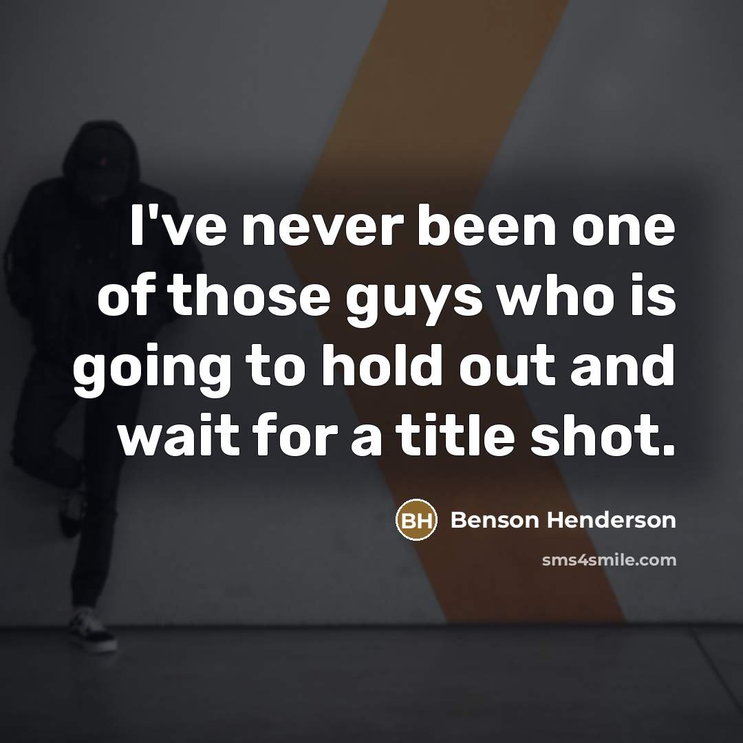 “I've never been one of those guys who is going…” quote by Benson Henderson