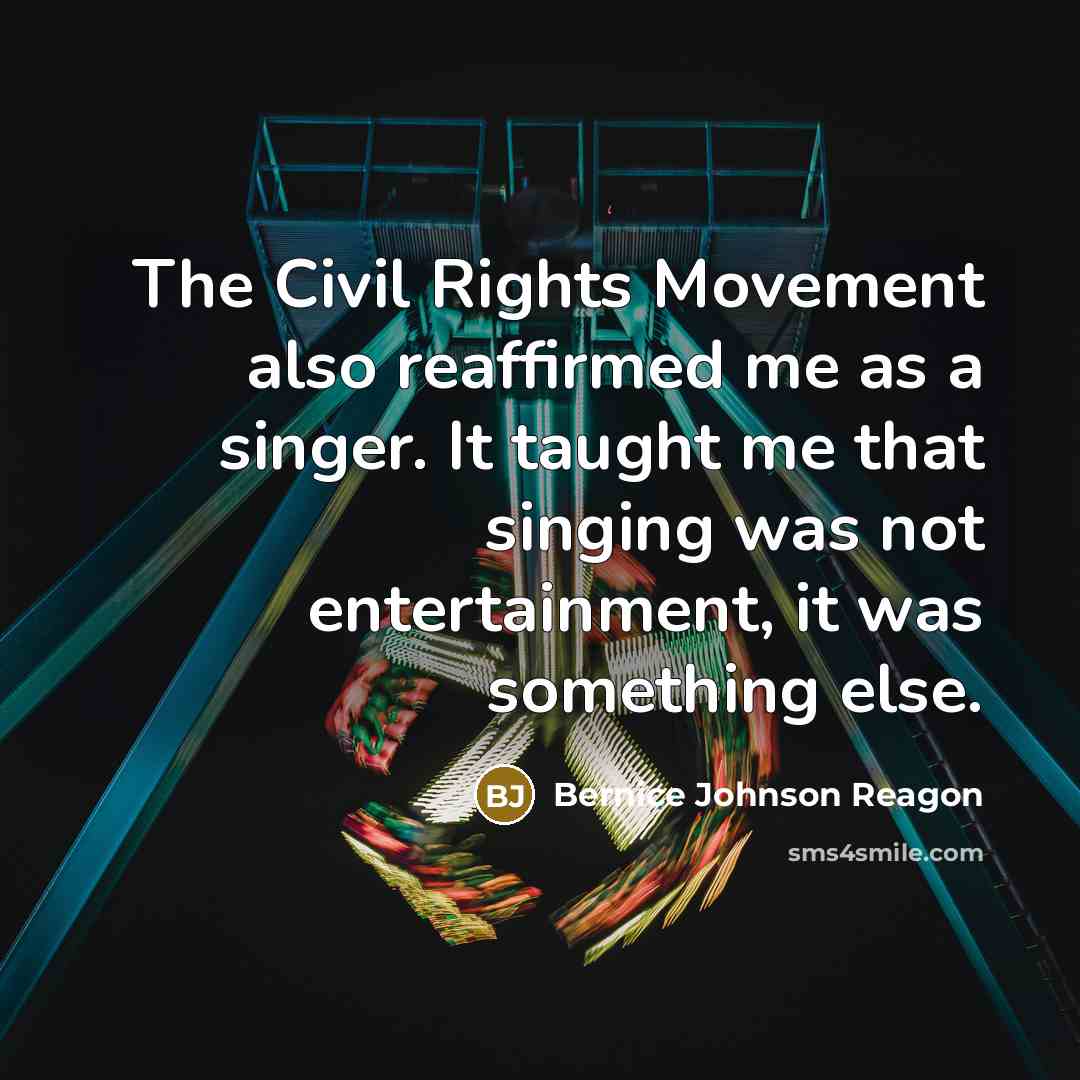 “The Civil Rights Movement also reaffirmed me as a singer.…” quote by Bernice Johnson Reagon