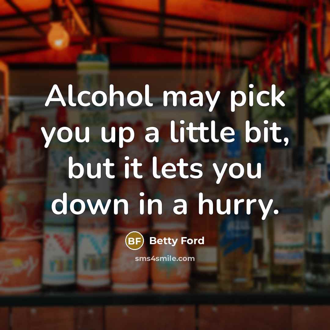 “Alcohol may pick you up a little bit, but it…” quote by Betty Ford