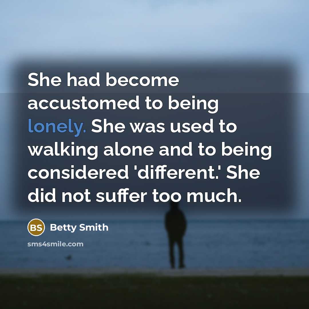 “She had become accustomed to being lonely. She was used…” quote by Betty Smith