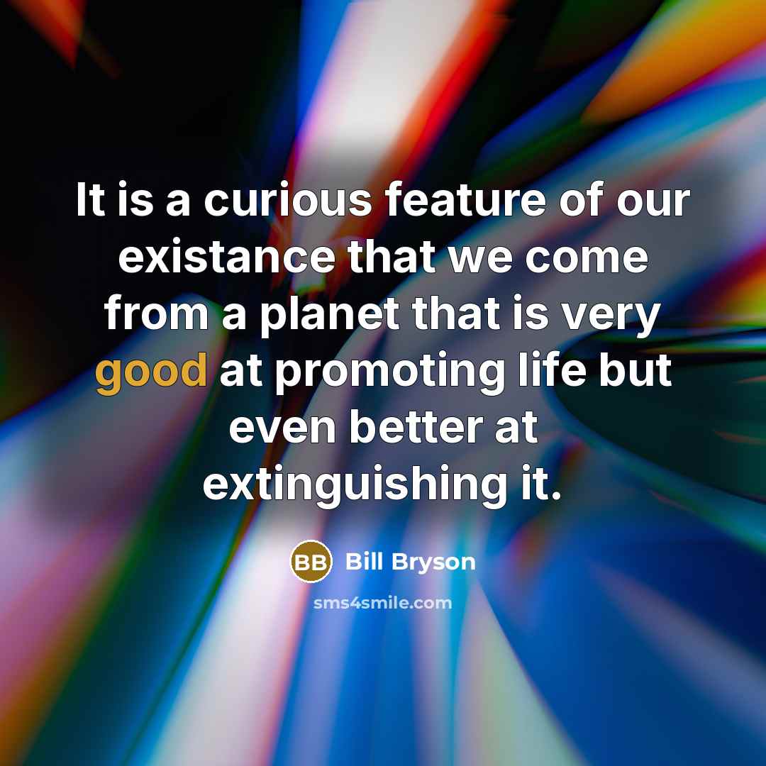 “It is a curious feature of our existance that we…” quote by Bill Bryson