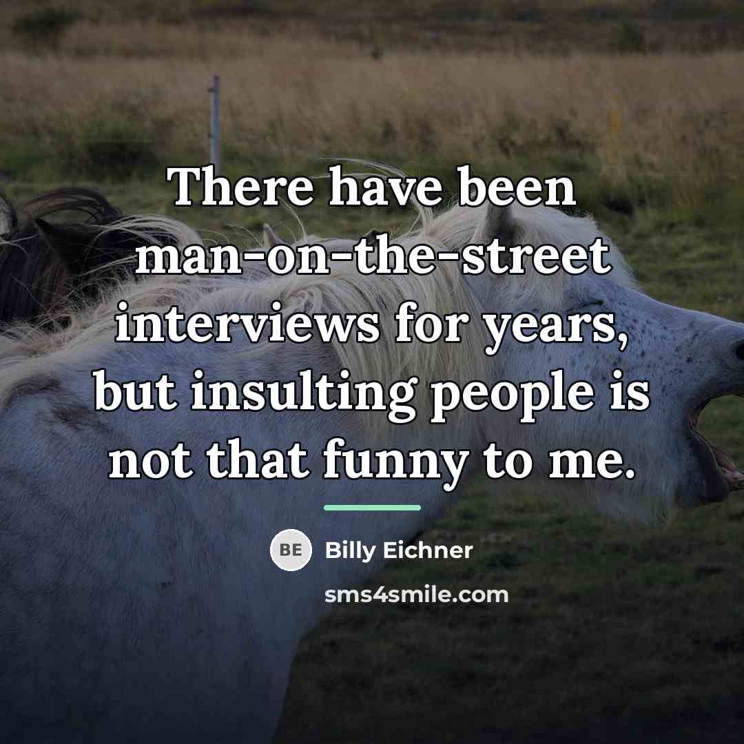 “There have been man-on-the-street interviews for years, but insulting people…” quote by Billy Eichner