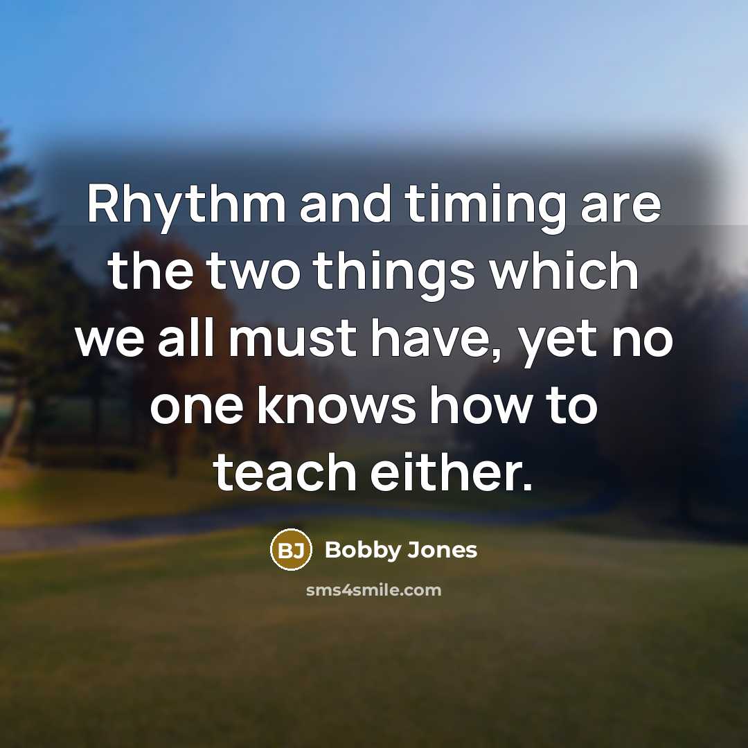“Rhythm and timing are the two things which we all…” quote by Bobby Jones