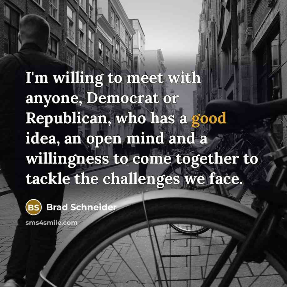 “I'm willing to meet with anyone, Democrat or Republican, who…” quote by Brad Schneider