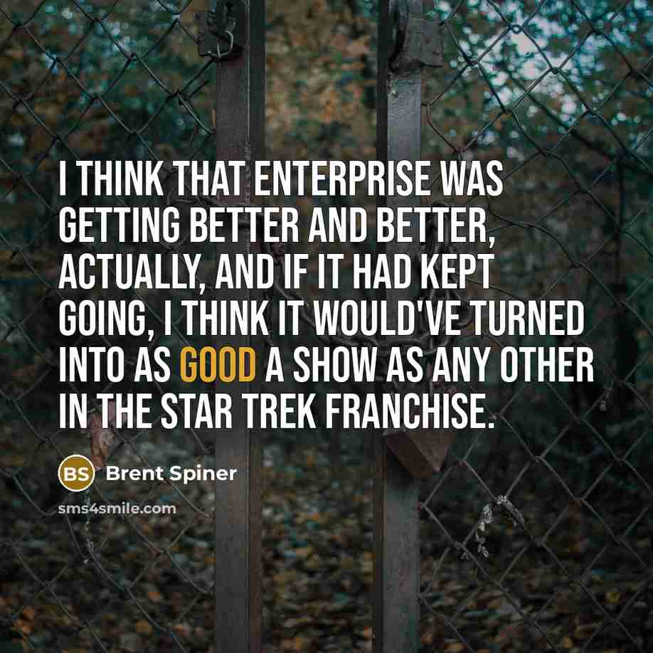 “I think that Enterprise was getting better and better, actually,…” quote by Brent Spiner