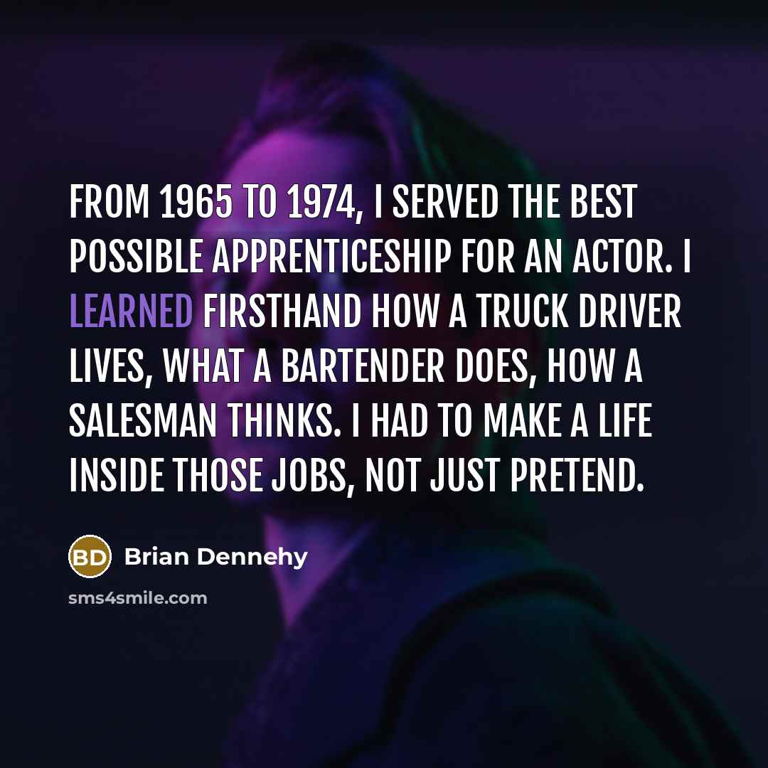 “From 1965 to 1974, I served the best possible apprenticeship…” quote by Brian Dennehy