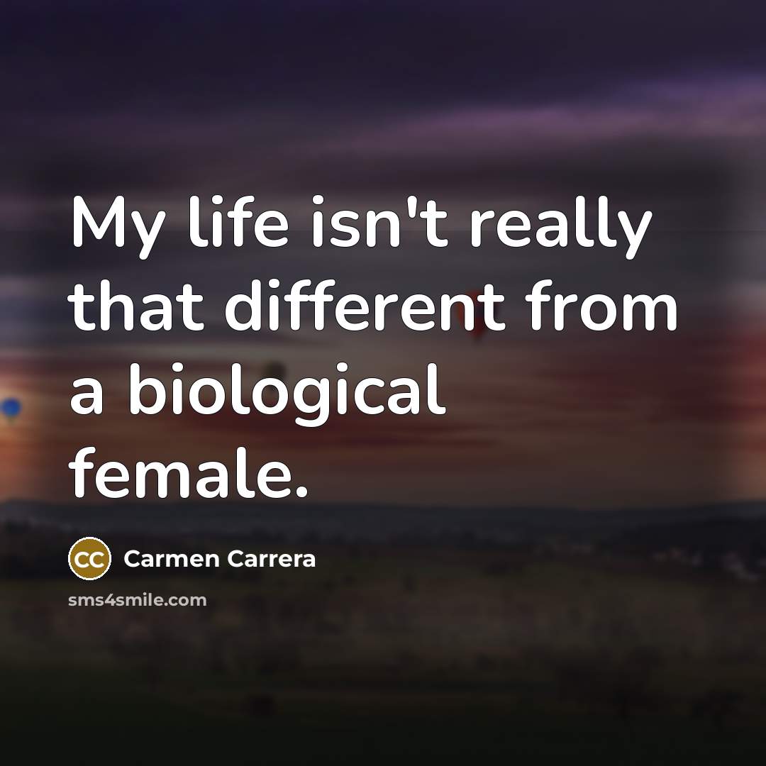 “My life isn't really that different from a biological female.…” quote by Carmen Carrera
