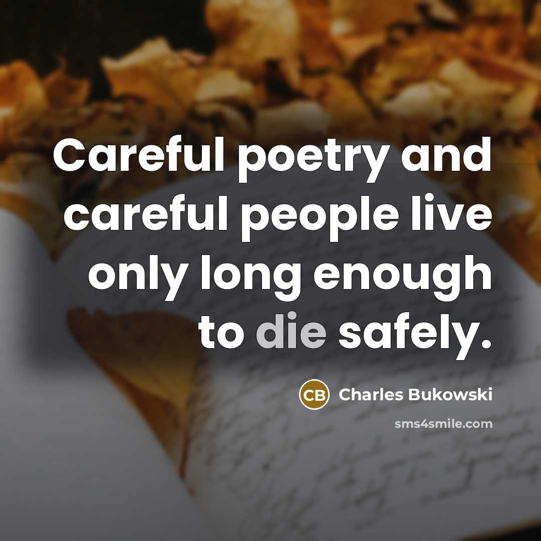 “Careful poetry and careful people live only long enough to…” quote by Charles Bukowski