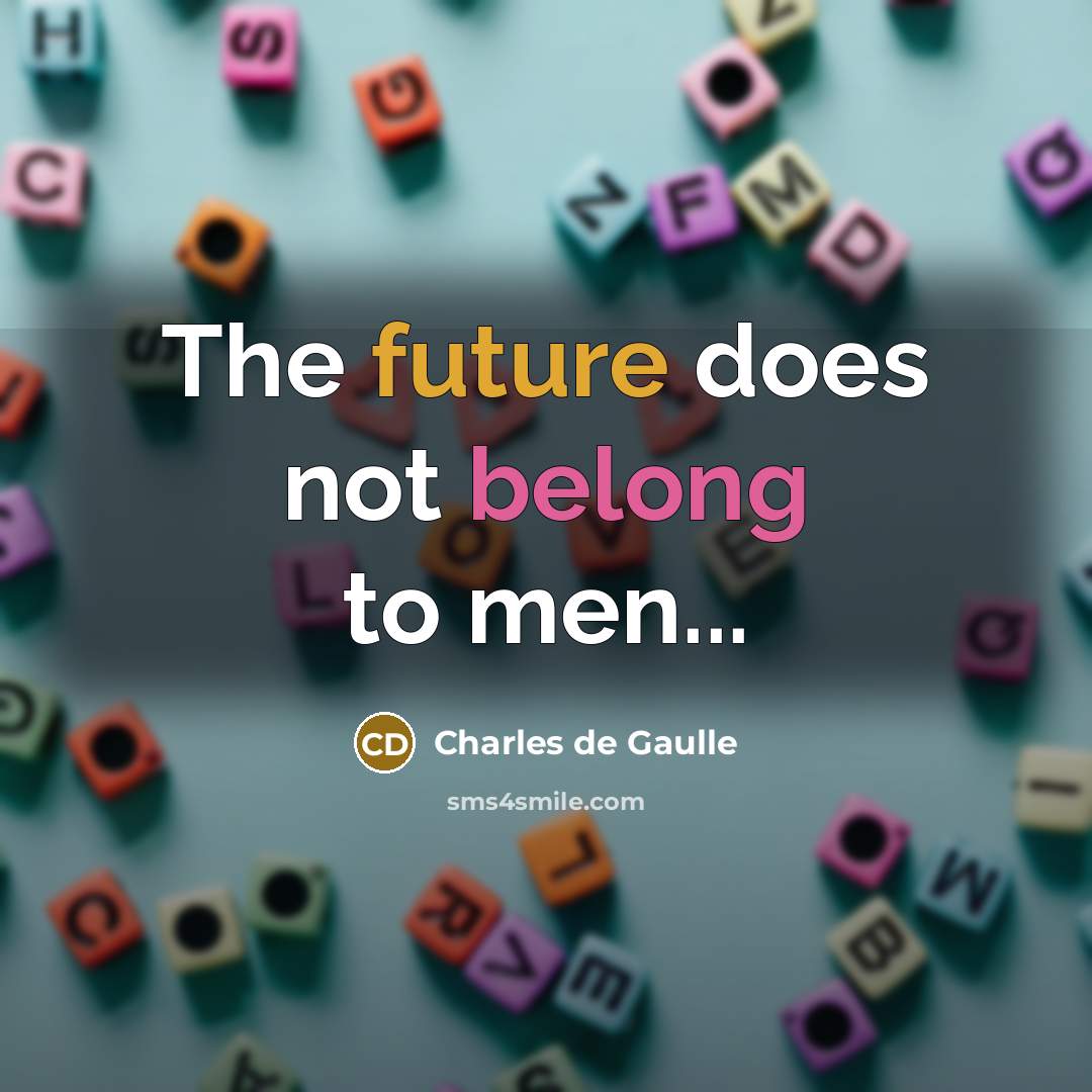 “The future does not belong to men...” quote by Charles de Gaulle