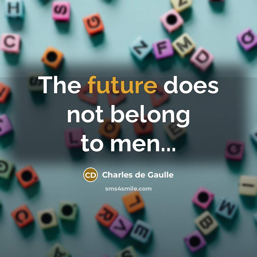 “The future does not belong to men...…” quote by Charles de Gaulle