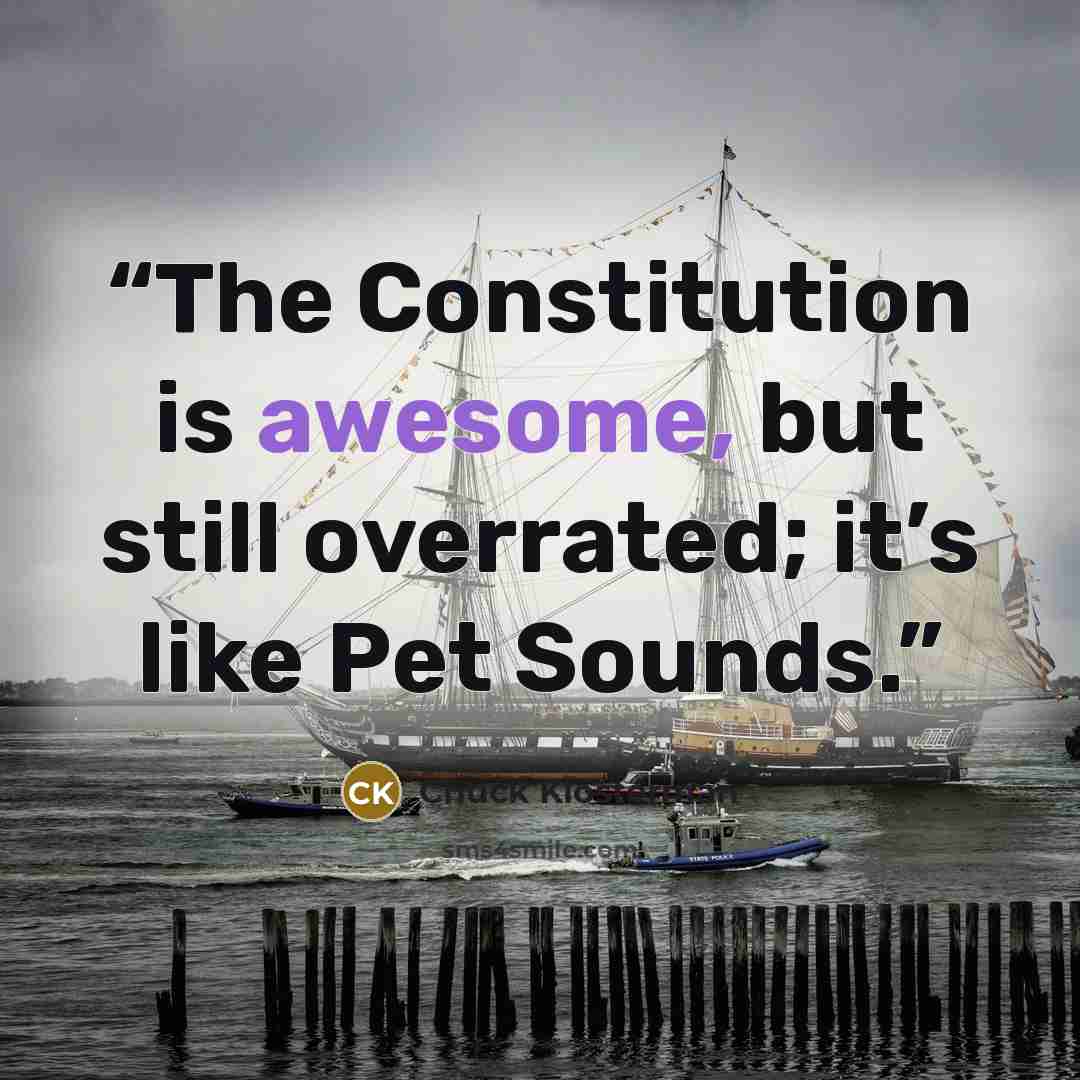 “The Constitution is awesome, but still overrated; it’s like Pet Sounds.” quote by Chuck Klosterman